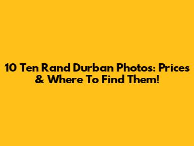 10 Ten Rand Durban Photos: Prices & Where To Find Them!